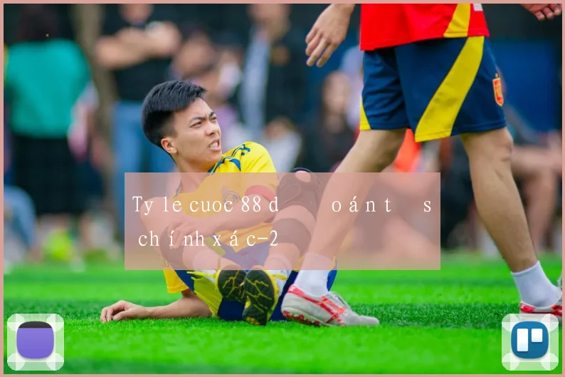 Ty le cuoc 88 dự đoán tỷ số chính xác