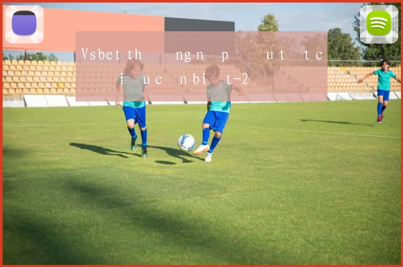 Vsbet thưởng nạp đầu tất cả điều cần biết