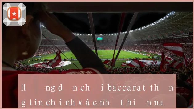 Hướng dẫn chơi baccarat thông tin chính xác nhất hiện nay