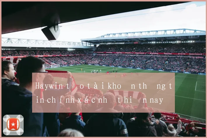 Haywin tạo tài khoản thông tin chính xác nhất hiện nay