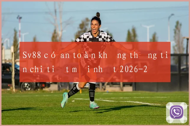 Sv88 có an toàn không thông tin chi tiết mới nhất 2026