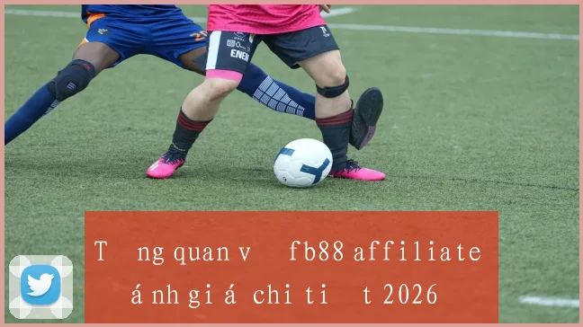 Tổng quan về fb88 affiliate đánh giá chi tiết 2026