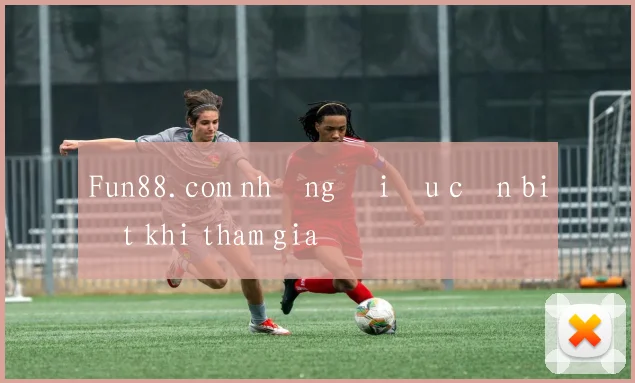Fun88.com những điều cần biết khi tham gia