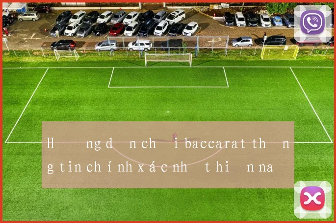 Hướng dẫn chơi baccarat thông tin chính xác nhất hiện nay